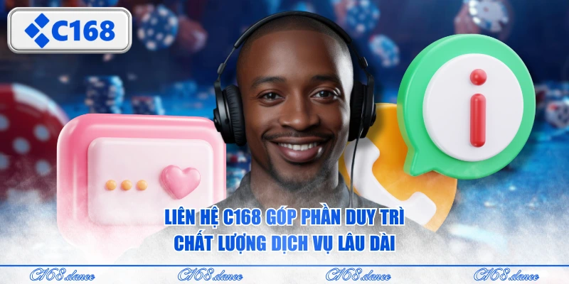 Liên hệ C168 góp phần duy trì chất lượng dịch vụ lâu dài