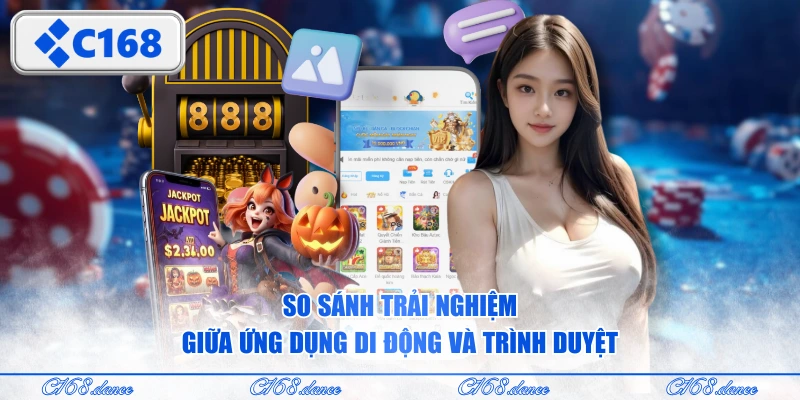 So sánh trải nghiệm giữa ứng dụng di động và trình duyệt